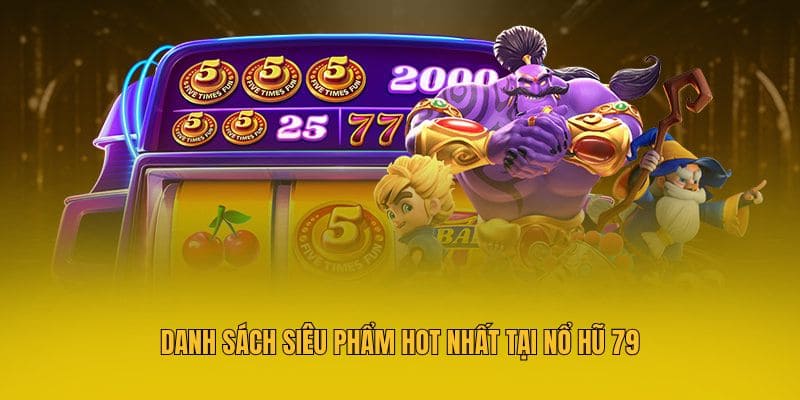 Danh sách siêu phẩm hot nhất tại nổ hũ 79
