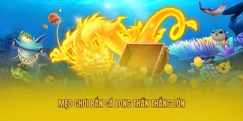 Mẹo chơi bắn cá Long Thần thắng lớn