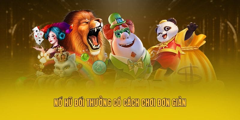 Nổ hũ đổi thưởng có cách chơi đơn giản