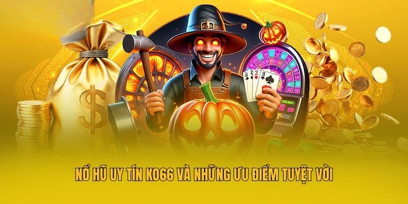 Nổ hũ uy tín KO66 và những ưu điểm tuyệt vời