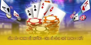 Sâm Lóc Online Đổi Thưởng - Chia Sẻ Cách Chơi Trong 3 Phút