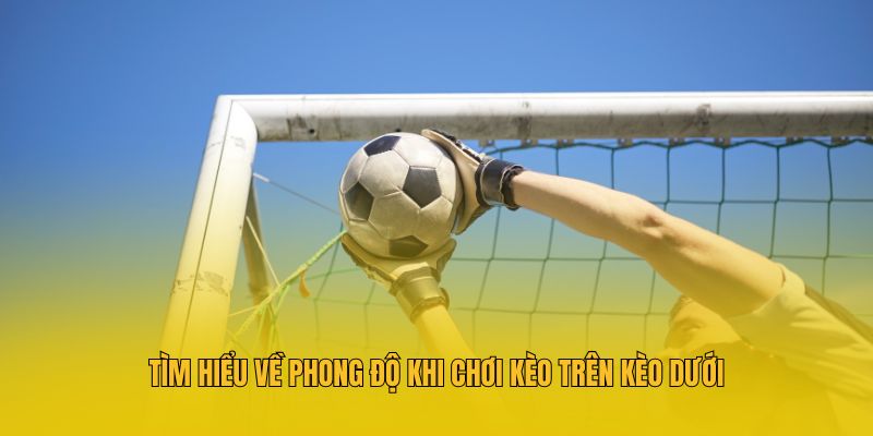 Tìm hiểu về phong độ khi chơi kèo trên kèo dưới