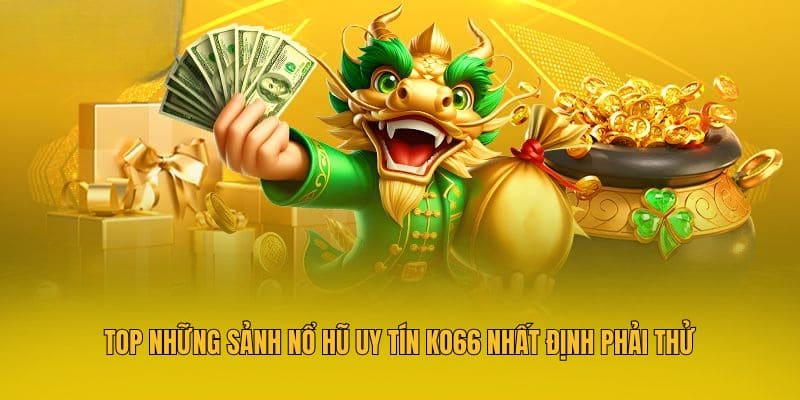 Top những sảnh nổ hũ uy tín KO66 nhất định phải thử