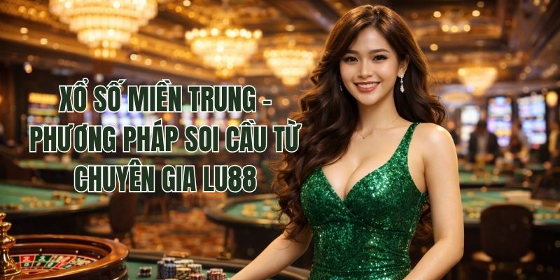 Xổ Số Miền Trung – Phương Pháp Soi Cầu Từ Chuyên Gia Lu88